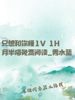 只想和你睡1V 1H月半喵免费阅读